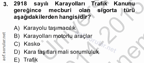 3. soru: 2918 sayılı Karayolları Trafik Kanunu gereğince mecburi olan sigorta türü aşağıdakilerden hangisidir? A) Karayolu taş…