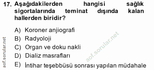 17. soru: Aşağıdakilerden hangisi sağlık sigortalarında teminat dışında kalan hallerden biridir? A) Koroner anjiografi B) Radyo…