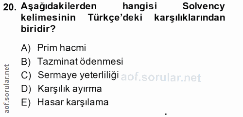 20. soru: Aşağıdakilerden hangisi Solvency kelimesinin Türkçe'deki karşılıklarından biridir? A) Prim hacmi B) Tazminat ödenmesi…