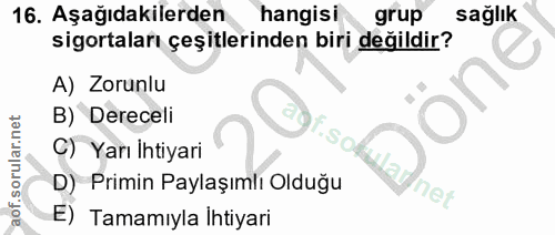 16. soru: Aşağıdakilerden hangisi grup sağlık sigortaları çeşitlerinden biri değildir? A) Zorunlu one B) Dereceli T.s C) Yarı İ…