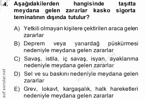 4. soru: Aşağıdakilerden hangisinde taşıtta meydana gelen zararlar kasko sigorta teminatının dışında tutulur? A) Yetkili olmay…