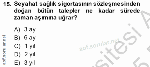 15. soru: Seyahat sağlık sigortasının sözleşmesinden doğan bütün talepler ne kadar sürede zaman aşımına uğrar? A) 3 ay B) 6 ay…