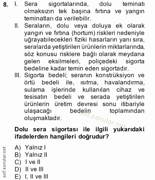 8. soru: I. Sera sigortalarında, dolu teminatı olmaksızın tek başına fırtına ve yangın teminatları da verilebilir. II. Seralar…