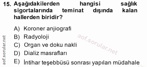 15. soru: Aşağıdakilerden hangisi sağlık sigortalarında teminat dışında kalan hallerden biridir? A) Koroner anjiografi B) Radyo…