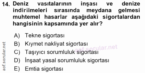 14. soru: Deniz vasıtalarının inşası ve denize indirilmeleri sirasinda meydana gelmesi muhtemel hasarlar aşağıdaki sigortalarda…