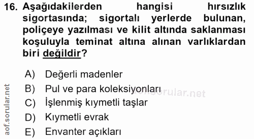 16. soru: Aşağıdakilerden hangisi hirsızlık sigortasında; sigortalı yerlerde bulunan, poliçeye yazılması ve kilit altında sakla…