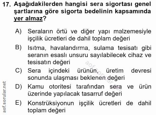 17. soru: Aşağıdakilerden hangisi sera sigortası genel şartlarına göre sigorta bedelinin kapsamında yer almaz? A) Seraların ört…
