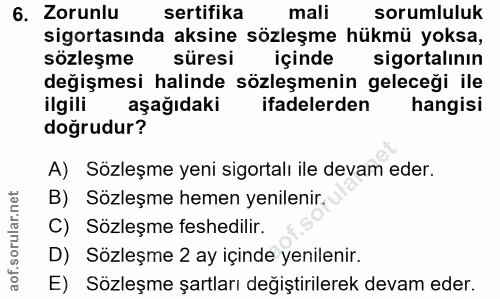 6. soru: Zorunlu sertifika mali sorumluluk sigortasında aksine sözleşme hükmü yoksa, sozleşme süresi içinde sigortalının değiş…