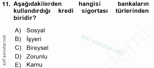 11. soru: Aşağıdakilerden hangisi bankaların kullandırdığı kredi sigortası türlerinden biridir? A) Sosyal B) İşyeri C) Bireysel…