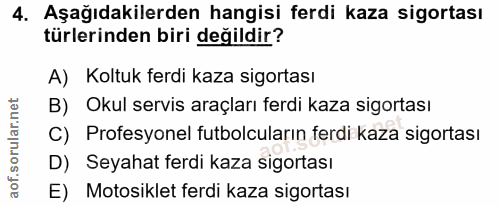 4. soru: Aşağıdakilerden hangisi ferdi kaza sigortası türlerinden biri değildir? A) Koltuk ferdi kaza sigortası B) Okul servis…