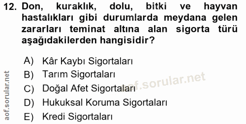 12. soru: Don, kuraklık, dolu, bitki ve hayvan hastalıkları gibi durumlarda meydana gelen zararları teminat altına alan sigorta…