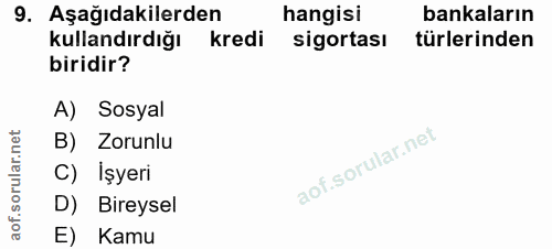 9. soru: Aşağıdakilerden hangisi bankaların Kullandırdığı kredi sigortası türlerinden biridir? A) Sosyal B) Zorunlu C) İşyeri…