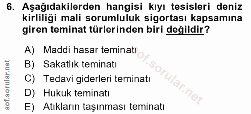 6. soru: Aşağıdakilerden hangisi kıyı tesisleri deniz kirliliği mali sorumluluk sigortası kapsamına giren teminat türlerinden…