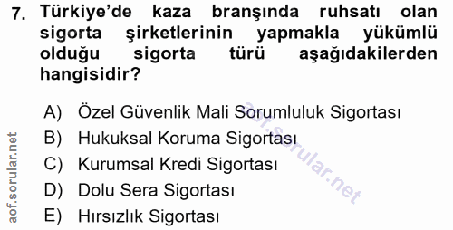 7. soru: Türkiye'de kaza branşında ruhsatı olan sigorta şirketlerinin yapmakla yükümlü olduğu sigorta türü aşağıdakilerden han…