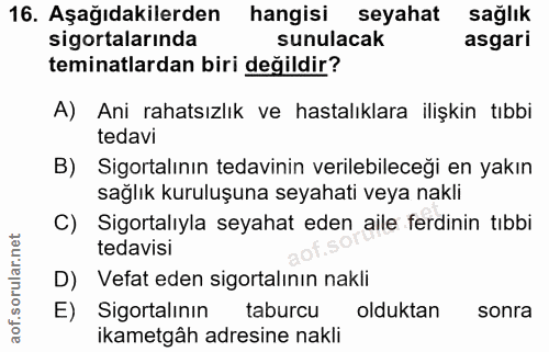 16. soru: Aşağıdakilerden hangisi seyahat sağlık sigortalarında sunulacak asgari teminatlardan biri değildir? A) Ani rahatsızlı…