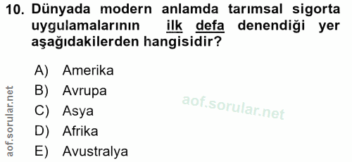 10. soru: Dünyada modern anlamda tarımsal sigorta uygulamalarının ilk defa denendiği yer aşağıdakilerden hangisidir? A) Amerika…