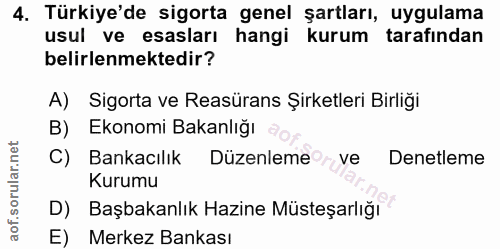 4. soru: Türkiye'de sigorta genel şartları, uygulama usul ve esasları hangi kurum tarafindan belirlenmektedir? A) Sigorta ve R…