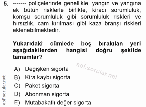 5. soru: - poliçelerinde genellikle, yangın ve yangına ek bütün risklerle birlikte, kiracı sorumluluk, komşu sorumluluk gibi s…