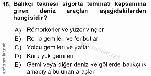 15. soru: Balıkçı teknesi sigorta teminatı kapsamına giren deniz araçları aşağıdakilerden hangisidir? A) Römorkörler ve yüzer v…