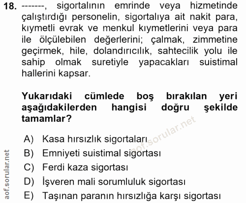 18. soru: --, sigortalının emrinde veya hizmetinde çalıştırdığı personelin, sigortalıya ait nakit para, kıymetli evrak ve menku…