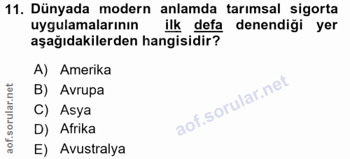 11. soru: Dünyada modern anlamda tarımsal sigorta uygulamalarının ilk defa denendigi yer aşağıdakilerden hangisidir? A) Amerika…