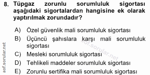 8. soru: Tüpgaz zorunlu sorumluluk sigortası aşağıdaki sigortalardan hangisine ek olarak yaptırılmak zorundadır? A) Özel güven…