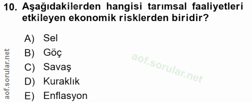 10. soru: Aşağıdakilerden hangisi tarımsal faaliyetleri etkileyen ekonomik risklerden biridir? A) Sel B) Göç C) Savaş D) Kurakl…