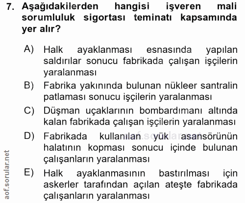 7. soru: Aşağıdakilerden hangisi işveren mali sorumluluk sigortası teminatı kapsamında yer alır? A) Halk ayaklanması esnasında…