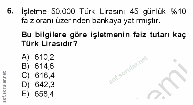 6. soru: Işletme 50.000 Türk Lirasını 45 günlük %10 faiz oranı üzerinden bankaya yatırmıştır. Bu bilgilere göre işletmenin fai…