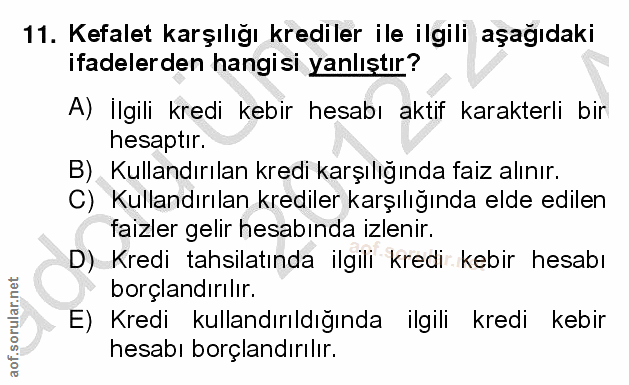 11. soru: Kefalet karşılığı krediler ile ilgili aşağıdaki ifadelerden hangisi yanlıştır? A) İlgili kredi kebir hesabı aktif kar…