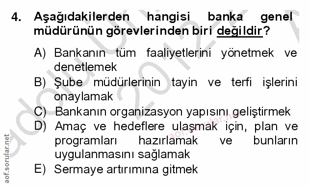 4. soru: Aşağıdakilerden hangisi banka genel müdürünün görevlerinden biri değildir? A) Bankanın tüm faaliyetlerini yönetmek ve…