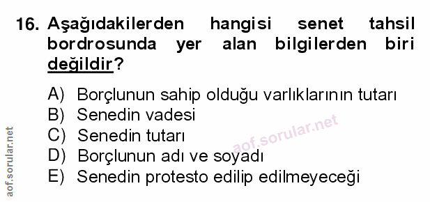 16. soru: Aşağıdakilerden hangisi senet tahsil bordrosunda yer alan bilgilerden biri değildir? A) Borçlunun sahip olduğu varlık…