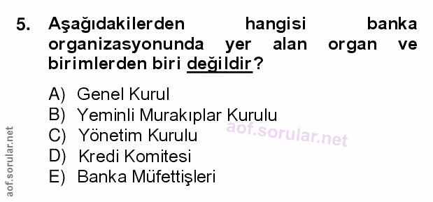 5. soru: Aşağıdakilerden hangisi banka organizasyonunda • yer alan organ ve birimlerden biri değildir? A) Genel Kurul B) Yemin…
