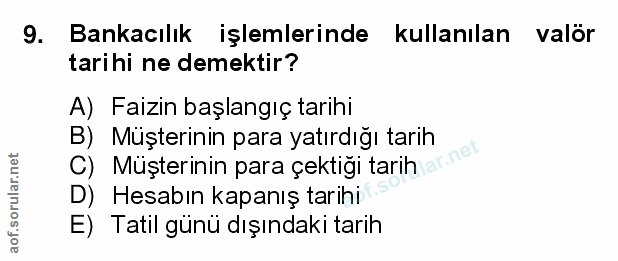 9. soru: Bankacılık işlemlerinde kullanılan valör tarihi ne demektir? A) Faizin başlangıç tarihi B) Müşterinin para yatırdığı…