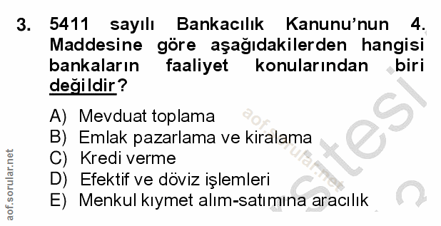 3. soru: 5411 sayılı Bankacılık Kanunu'nun 4. Maddesine göre aşağıdakilerden hangisi bankaların faaliyet konularından biri değ…