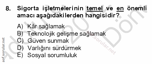8. soru: Sigorta işletmelerinin temel ve en önemli amacı aşağıdakilerden hangisidir? A) Kâr sağlamak B) Teknolojik gelişme sağ…