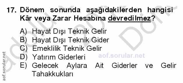 17. soru: Dönem sonunda aşağıdakilerden hangisi Kâr veya Zarar Hesabına devredilmez? A) Hayat Dışı Teknik Gelir B) Hayat Dışı T…