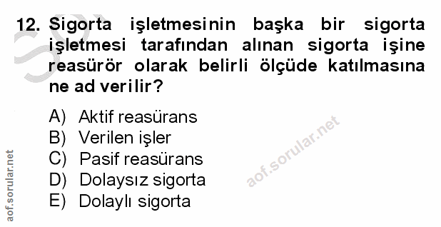 12. soru: Sigorta işletmesinin başka bir sigorta işletmesi tarafından alınan sigorta işine reasürör olarak belirli ölçüde katıl…