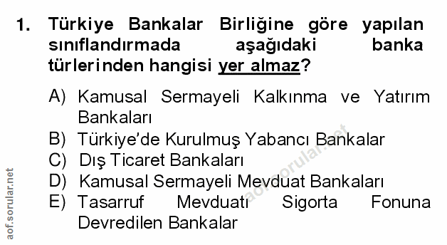 1. soru: Türkiye Bankalar Birliğine göre yapılan sınıflandırmada aşağıdaki banka türlerinden hangisi yer almaz? A) Kamusal Ser…