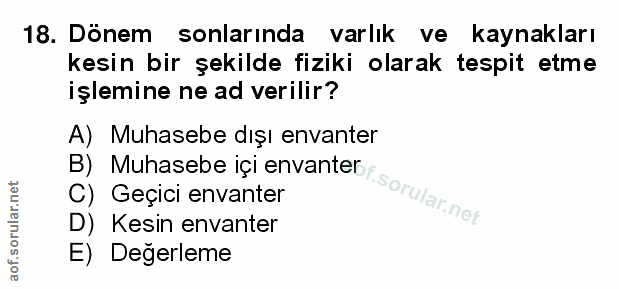 18. soru: Dönem sonlarında varlık ve kaynakları kesin bir şekilde fiziki olarak tespit etme işlemine ne ad verilir? B) Muhasebe…