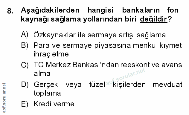 8. soru: Aşağıdakilerden hangisi bankaların fon kaynağı sağlama yollarından biri değildir? A) Ozkaynaklar ile sermaye artışı s…