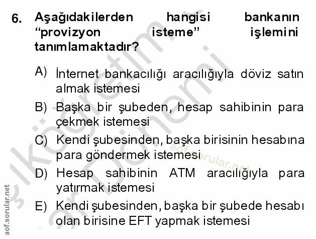 6. soru: Aşağıdakilerden hangisi bankanın "provizyon isteme" işlemini tanımlamaktadır? A) İnternet bankacılığı aracılığıyla dö…