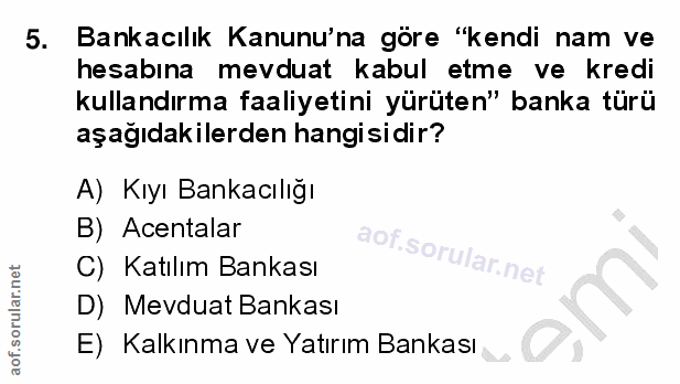 5. soru: Bankacılık Kanunu'na göre "kendi nam ve hesabına mevduat kabul etme ve kredi kullandırma faaliyetini yürüten" banka t…
