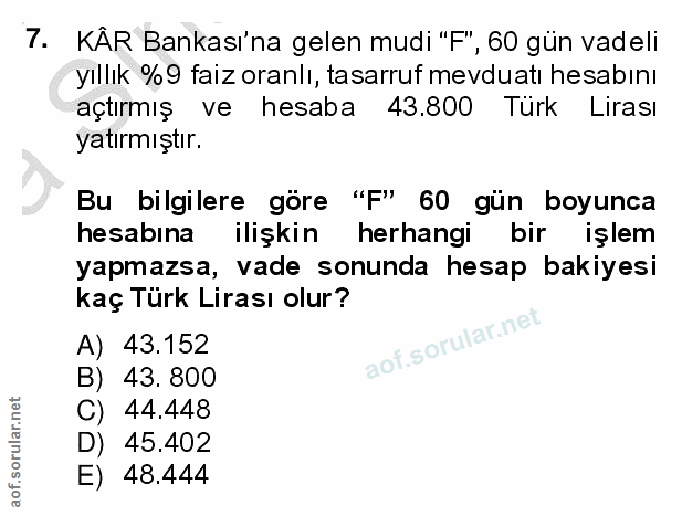 7. soru: KAR Bankası'na gelen mudi "F", 60 gün vadeli yıllık %9 faiz oranlı, tasarruf mevduatı hesabını açtırmış ve hesaba 43.…
