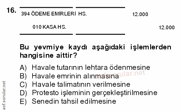 16. soru: 394 ÖDEME EMIRLERI HS. 12.000 010 KASA HS. 12.000 Bu yevmiye kaydı aşağıdaki işlemlerden hangisine aittir? A) Havale…
