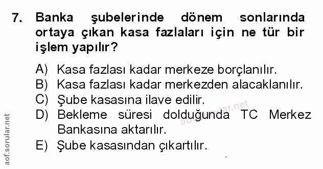 7. soru: Banka şubelerinde dönem sonlarında ortaya çıkan kasa fazlaları için ne tür bir işlem yapılır? A) Kasa fazlası kadar m…