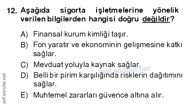 12. soru: Aşağıda sigorta işletmelerine yönelik verilen bilgilerden hangisi doğru değildir? A) Finansal kurum kimliği taşır. B)…