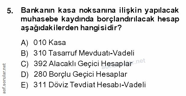 5. soru: Bankanın kasa noksanına ilişkin yapılacak muhasebe kaydında borçlandırılacak hesap aşağıdakilerden hangisidir? A) 010…