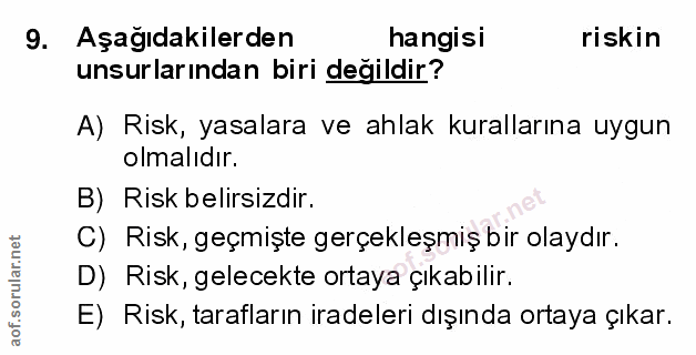 9. soru: Aşağıdakilerden hangisi riskin unsurlarından biri değildir? A) Risk, yasalara ve ahlak kurallarına uygun olmalıdır. B…