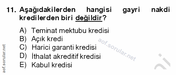11. soru: Aşağıdakilerden hangi si gayri nakdi kredilerden biri değildir? A) Teminat mektubu kredisi B) Açık kredi C) Harici ga…
